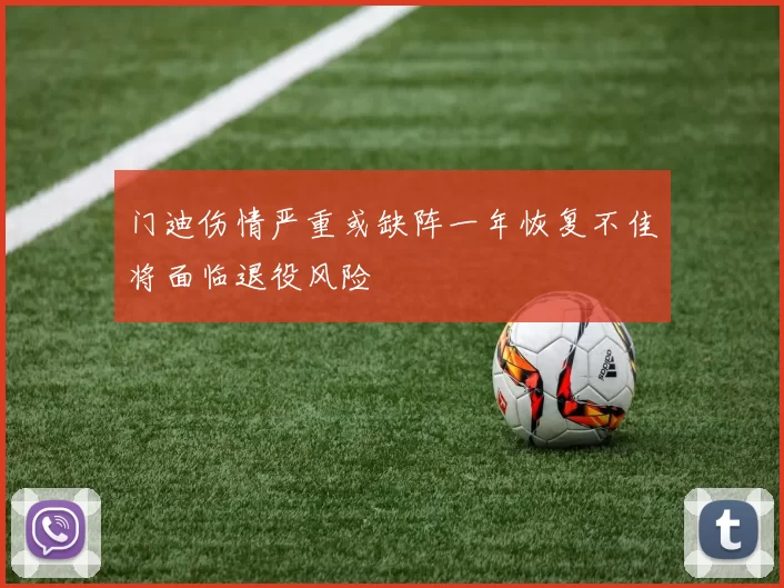 门迪伤情严重或缺阵一年恢复不佳将面临退役风险